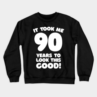 It Took Me 90 Years To Look This Good - Funny Birthday Design Crewneck Sweatshirt